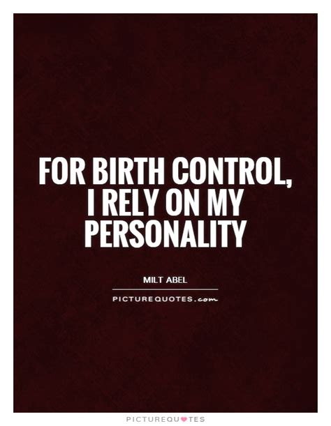 For birth control, I rely on my personality | Picture Quotes