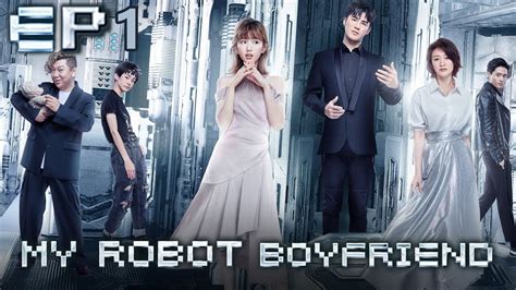 【Full】My Robot Boyfriend EP1 ——Starring: Rachel Mao, Jiang Chao, Wang ...