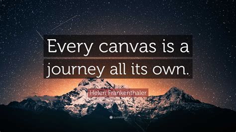 Helen Frankenthaler Quote: “Every canvas is a journey all its own.”