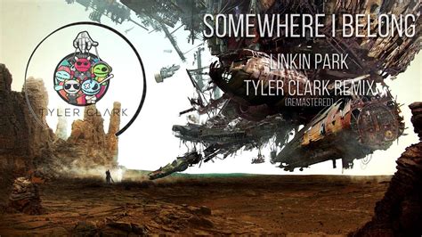 Linkin Park - Somewhere I Belong (Tyler Clark Remix ReMastered) - YouTube