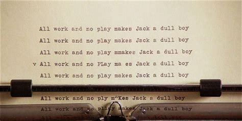 All work and no play makes Jack a dull boy