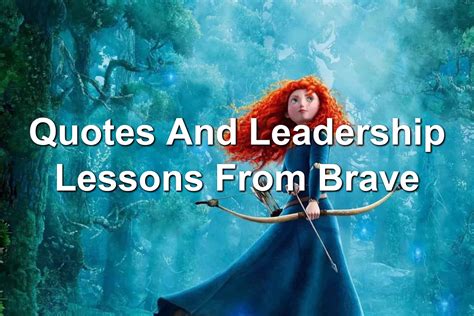 Quotes And Leadership Lessons From Brave