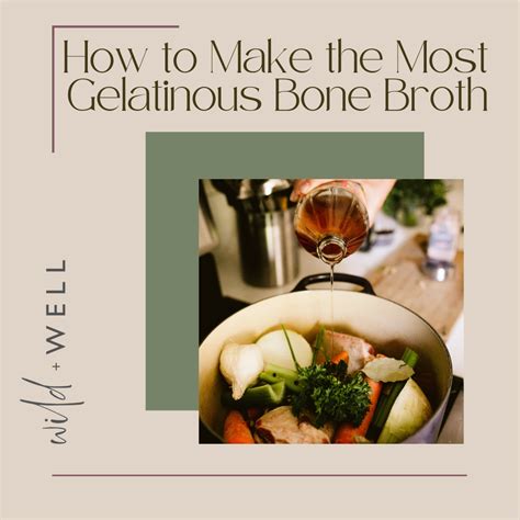 How to Make the Most Gelatinous Bone Broth — WILD + WELL | nutrition to ...