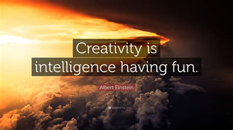 Albert Einstein Quote: “Creativity is intelligence having fun.”