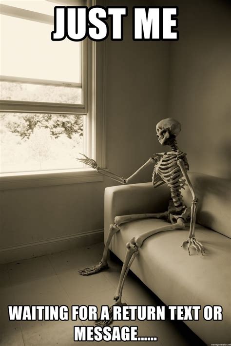 Just me waiting for a return text or message...... - Skeleton waitingd ...