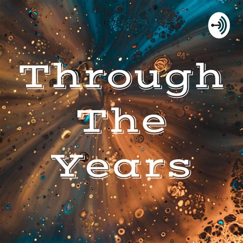 Through The Years (podcast) - Welcome!! | Listen Notes