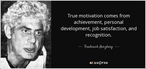 Frederick Herzberg quote: True motivation comes from achievement ...