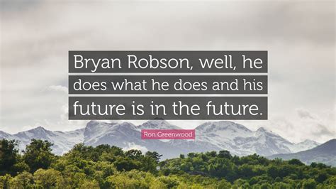 Ron Greenwood Quote: “Bryan Robson, well, he does what he does and his ...