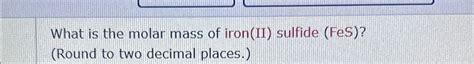 Solved What is the molar mass of iron(II) ﻿sulfide | Chegg.com