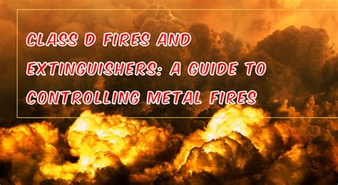 Class D Fires and Extinguishers: A Guide to Controlling Metal Fires