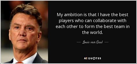 TOP 14 QUOTES BY LOUIS VAN GAAL | A-Z Quotes