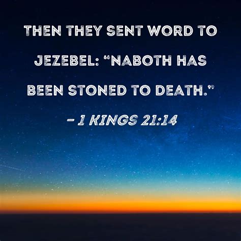 1 Kings 21:14 Then they sent word to Jezebel: "Naboth has been stoned ...