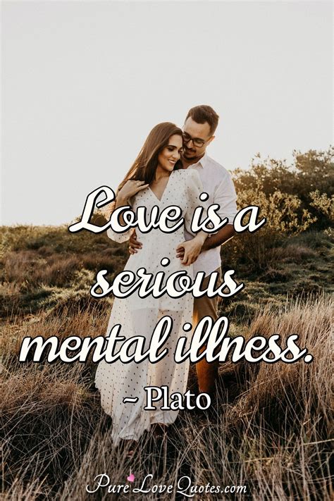 Love is a serious mental illness. | PureLoveQuotes