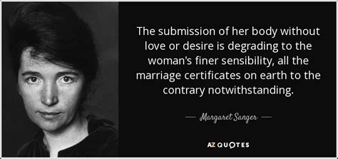 Margaret Sanger quote: The submission of her body without love or ...