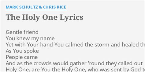 "THE HOLY ONE" LYRICS by MARK SCHULTZ & CHRIS RICE: Gentle friend You ...