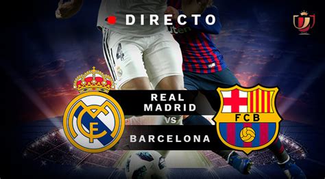 Real Madrid - Barcelona, en directo: Última hora del Clásico de Copa ...