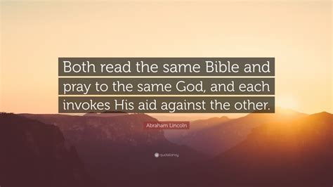 Abraham Lincoln Quote: “Both read the same Bible and pray to the same ...