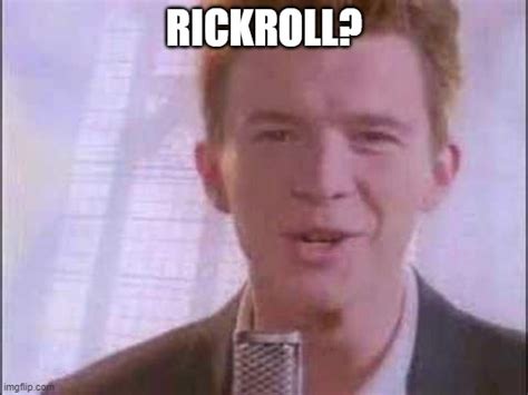 I love Rickrolling too much - Imgflip