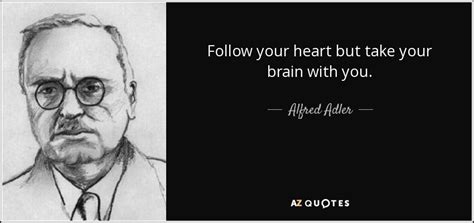 Alfred Adler quote: Follow your heart but take your brain with you.