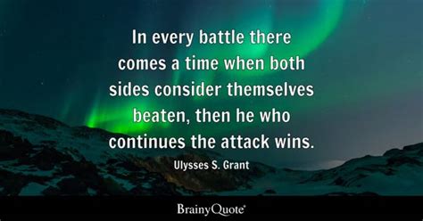 Ulysses S. Grant - In every battle there comes a time when...