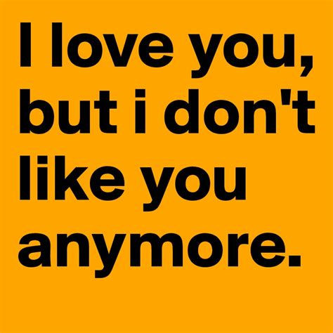 I love you, but i don't like you anymore. - Post by A.M. on Boldomatic