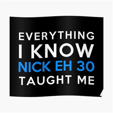 "Everything i know - Nick Eh 30" Poster for Sale by 2Girls1Shirt ...