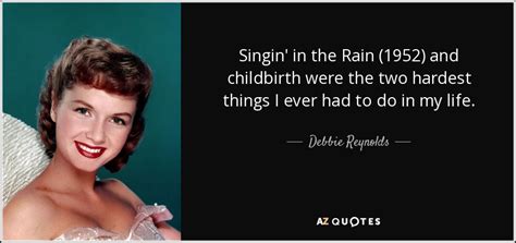 Debbie Reynolds quote: Singin' in the Rain (1952) and childbirth were ...