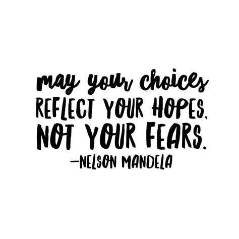 may your choices reflect your hopes, not your fears. - nelson mandela ...