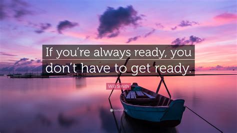 Always Ready Quotes - Will Smith Quote: "If you're always ready, you ...