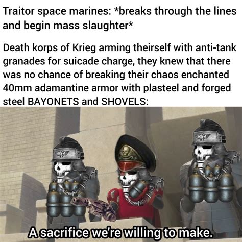 Yes, I love Death korps of Krieg memes too. BUT he'd find it more ...