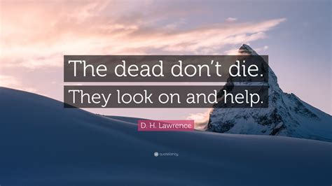 D. H. Lawrence Quote: “The dead don’t die. They look on and help.”