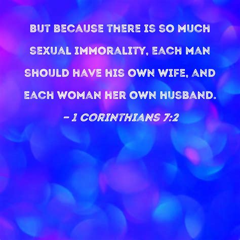 1 Corinthians 7:2 But because there is so much sexual immorality, each ...