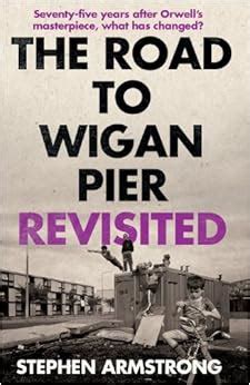 The Road to Wigan Pier Revisited: Amazon.co.uk: Stephen Armstrong ...