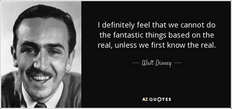 Walt Disney quote: I definitely feel that we cannot do the fantastic ...