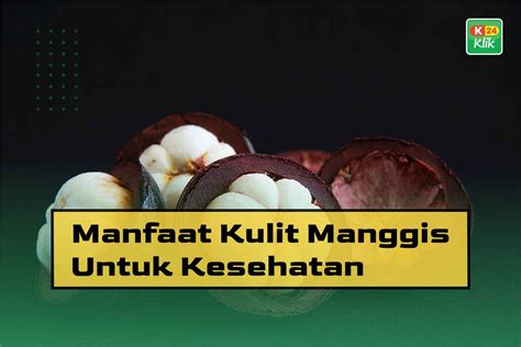 15 Manfaat Kulit Manggis Untuk Kesehatan - K24Klik