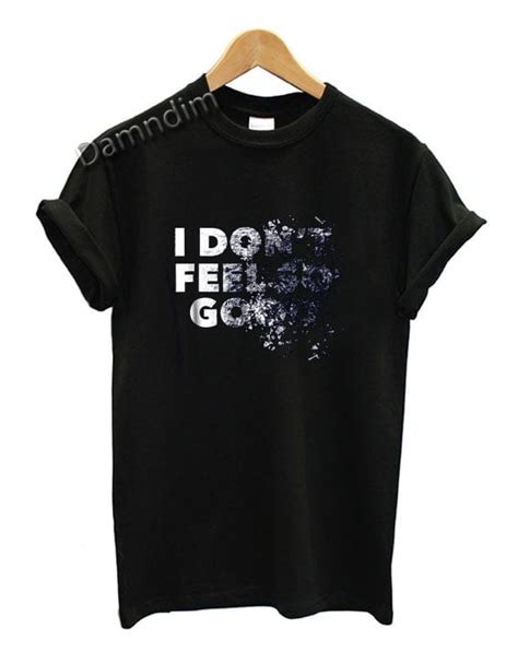 I Don't Feel So Good Funny Graphic Tees, Funny Quotes Tee Shirts