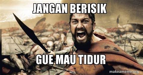 Jangan berisik Gue mau tidur - The 300 Meme Generator