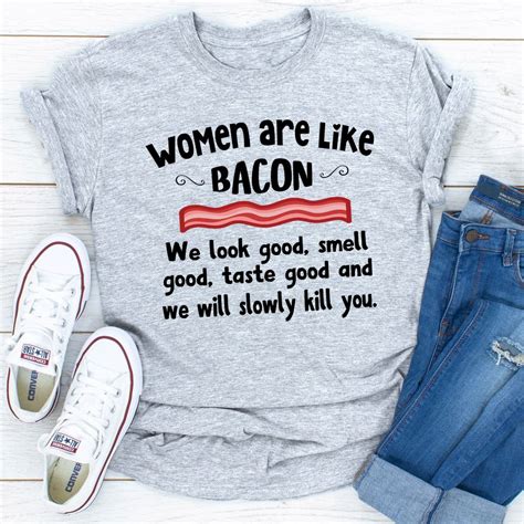 Women Are Like Bacon - Inspire Uplift | Funny t shirt sayings, Cute ...