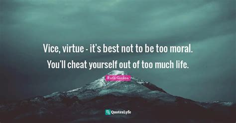 Vice, virtue - it's best not to be too moral. You'll cheat yourself ou ...