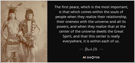 Black Elk quote: The first peace, which is the most important, is that ...