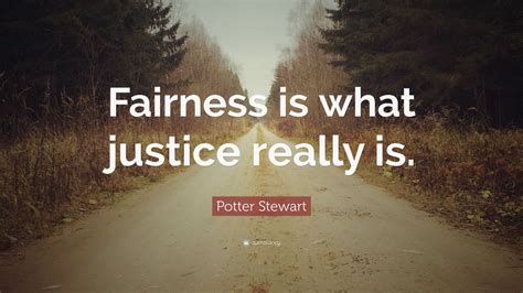 Potter Stewart Quote: “Fairness is what justice really is.” (7 ...