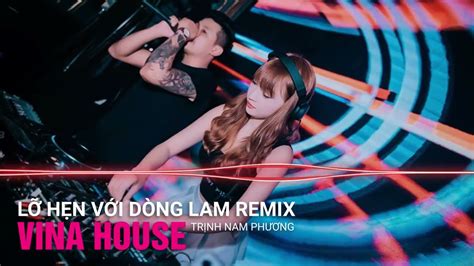 Lỡ Hẹn Với Dòng Lam REMIX VINA HOUSE|Trịnh Nam Phương|Từ Độ Chia Tay ...