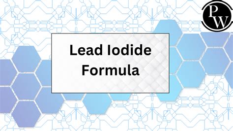 Lead Iodide Formula, Structure And Molar Mass