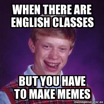 Meme Bad Luck Brian - when there are english classes but you have to ...