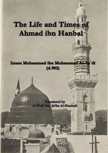 The Life and Times of Ahmad ibn Hanbal: by Imam Muhammad ibn Muhammad ...