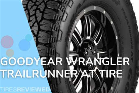 Goodyear Wrangler TrailRunner AT Tire Review - Tires Reviewed