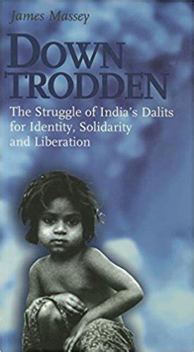 Down Trodden: The Struggle of India's Dalits for Identity, Solidarity ...