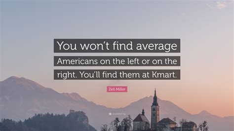 Zell Miller Quote: “You won’t find average Americans on the left or on ...