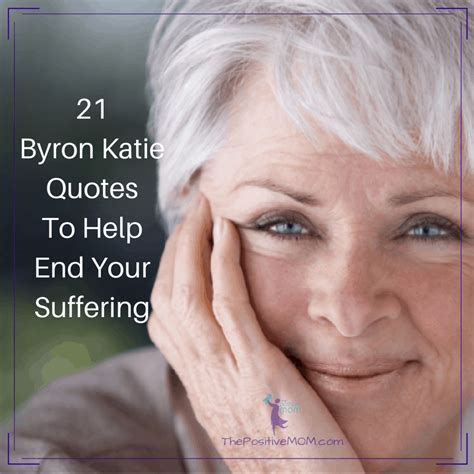 21 Byron Katie Quotes To Help End Your Suffering