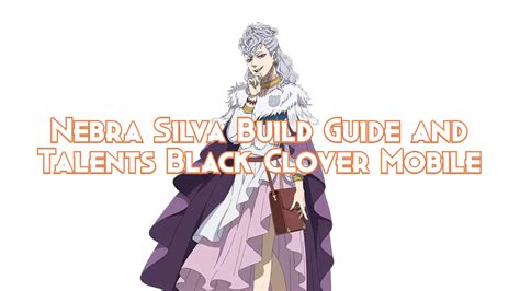 Nebra Silva Build Guide and Talents Black Clover Mobile - Pillar Of Gaming